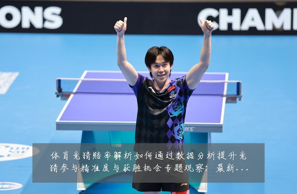 体育竞猜赔率解析如何通过数据分析提升竞猜参与精准度与获胜机会专题观察:最新赛事动态与深度分析
